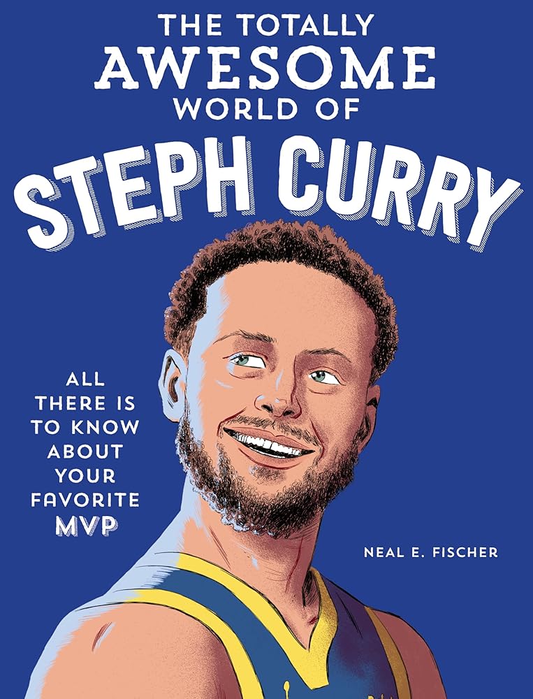 The Totally Awesome World of Steph Curry: Learn All There Is to Know about Your Favorite MVP cover image