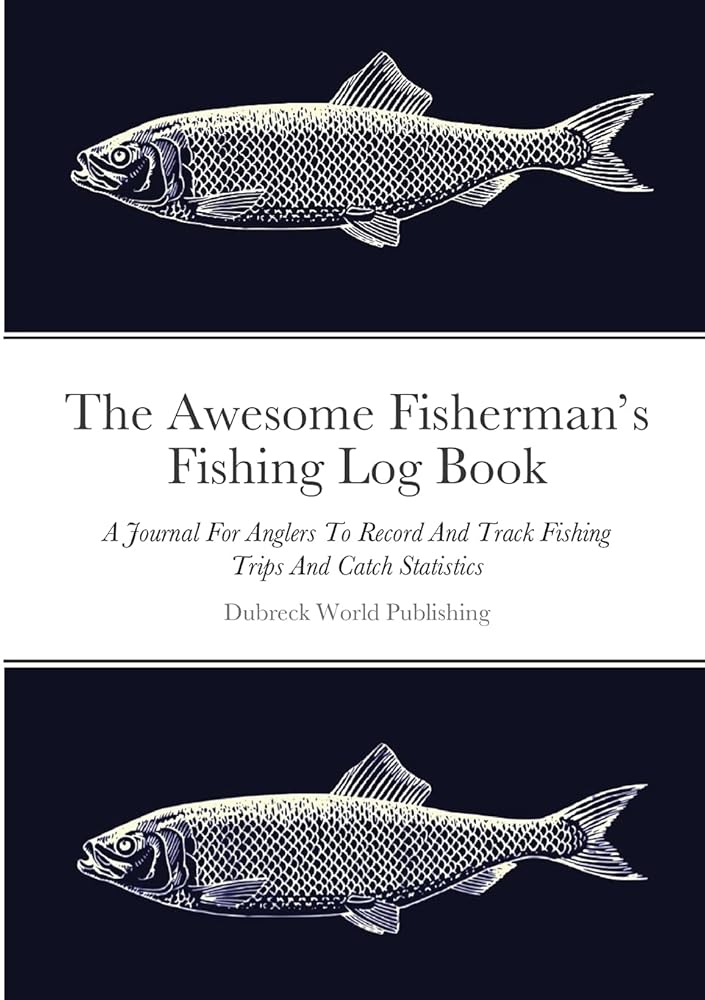 The Awesome Fisherman's Fishing Log Book: A Journal For Anglers To Record And Track Fishing Trips And Catch Statistics cover image