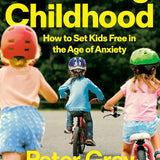 Restoring Childhood: How to Set Kids Free in the Age of Anxiety cover image