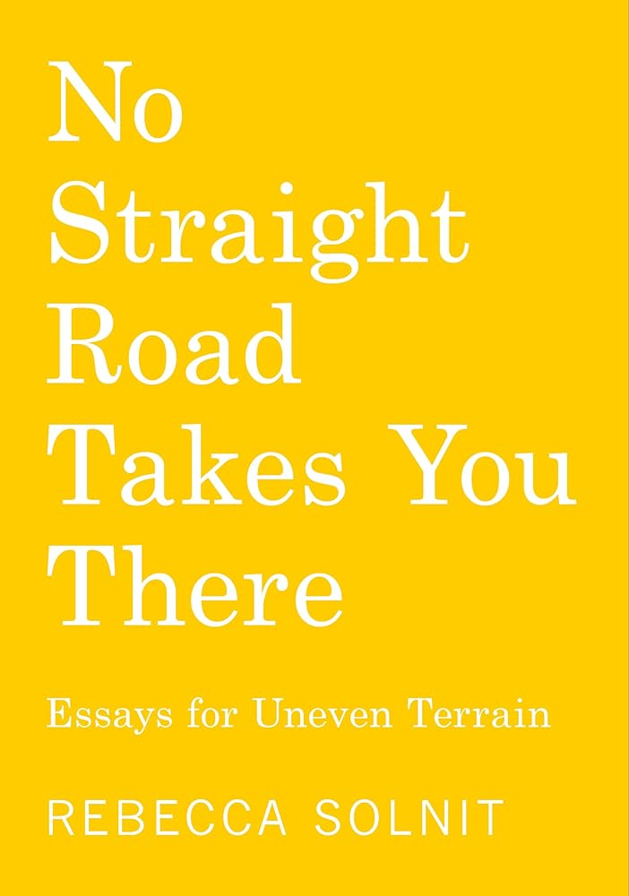 No Straight Road Takes You There: Essays for Uneven Terrain cover image