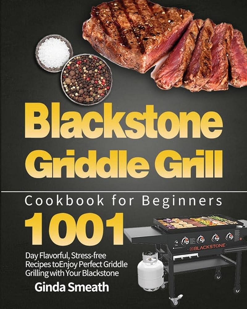 Blackstone Griddle Grill Cookbook for Beginners: 1001-Day Flavorful, Stress-free Recipes to Enjoy Perfect Griddle Grilling with Your Blackstone cover image