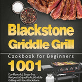 Blackstone Griddle Grill Cookbook for Beginners: 1001-Day Flavorful, Stress-free Recipes to Enjoy Perfect Griddle Grilling with Your Blackstone cover image