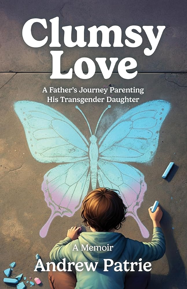Clumsy Love: A Father's Journey Parenting His Transgender Daughter cover image