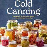 Cold Canning: The Easy Way to Preserve the Seasons Without Hot Water Processing (A Cookbook) cover image