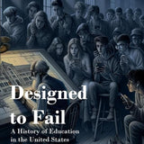 Designed to Fail: A History of Education in the United States cover image
