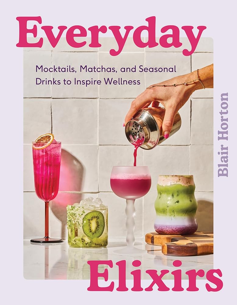 Everyday Elixirs: Mocktails, Matchas, and Seasonal Drinks to Inspire Wellness cover image