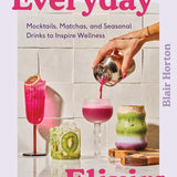 Everyday Elixirs: Mocktails, Matchas, and Seasonal Drinks to Inspire Wellness cover image