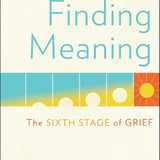 Finding Meaning: The Sixth Stage of Grief cover image