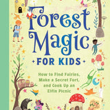Forest Magic for Kids: How to Find Fairies, Make a Secret Fort, and Cook Up an Elfin Picnic cover image