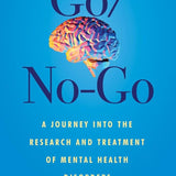 Go/No-Go: A Journey Into the Research and Treatment of Mental Health Disorders cover image