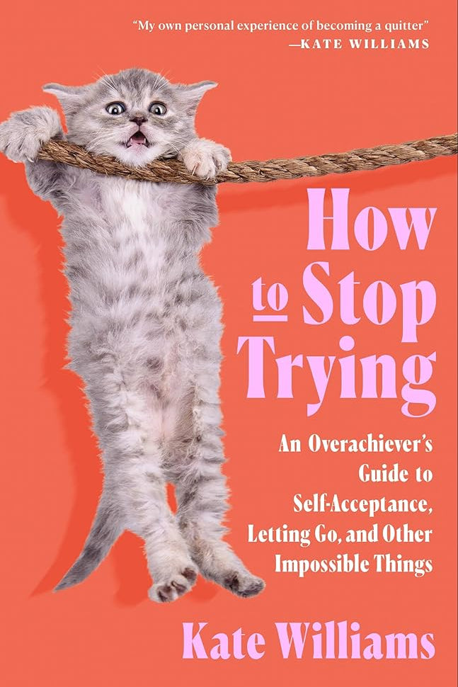 How to Stop Trying: An Overachiever’s Guide to Self-Acceptance, Letting Go, and Other Impossible Things cover image