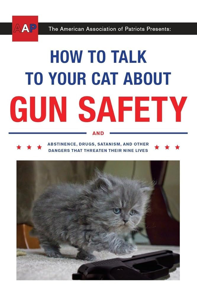 How to Talk to Your Cat About Gun Safety: And Abstinence, Drugs, Satanism, and Other Dangers That Threaten Their Nine Lives cover image