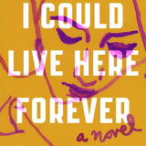 I Could Live Here Forever: A Novel cover image