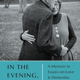In the Evening, We'll Dance: A Memoir in Essays on Love & Dementia cover image