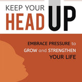 Keep Your Head UP: Embrace Pressure to Grow and Strengthen Your Life cover image