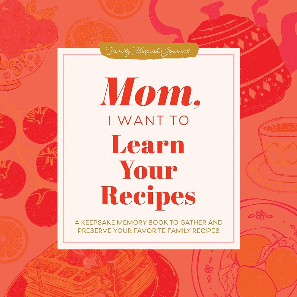 Mom, I Want to Learn Your Recipes: A Keepsake Memory Book to Gather and Preserve Your Favorite Family Recipes (Hear Your Story Books) cover image