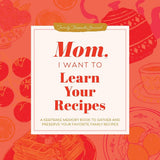 Mom, I Want to Learn Your Recipes: A Keepsake Memory Book to Gather and Preserve Your Favorite Family Recipes (Hear Your Story Books) cover image
