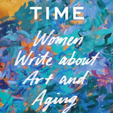 Nick of Time: Women Write about Art and Aging cover image