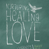 Nurturing Healing Love: A Mother's Journey of Hope and Forgiveness cover image