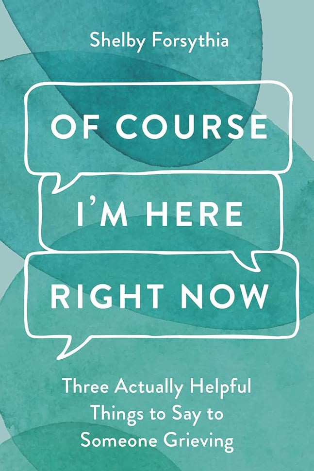 Of Course I'm Here Right Now: Three Actually Helpful Things to Say to Someone Grieving cover image