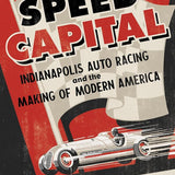 Speed Capital: Indianapolis Auto Racing and the Making of Modern America (Sport and Society) cover image