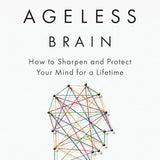The Ageless Brain: How to Sharpen and Protect Your Mind for a Lifetime cover image