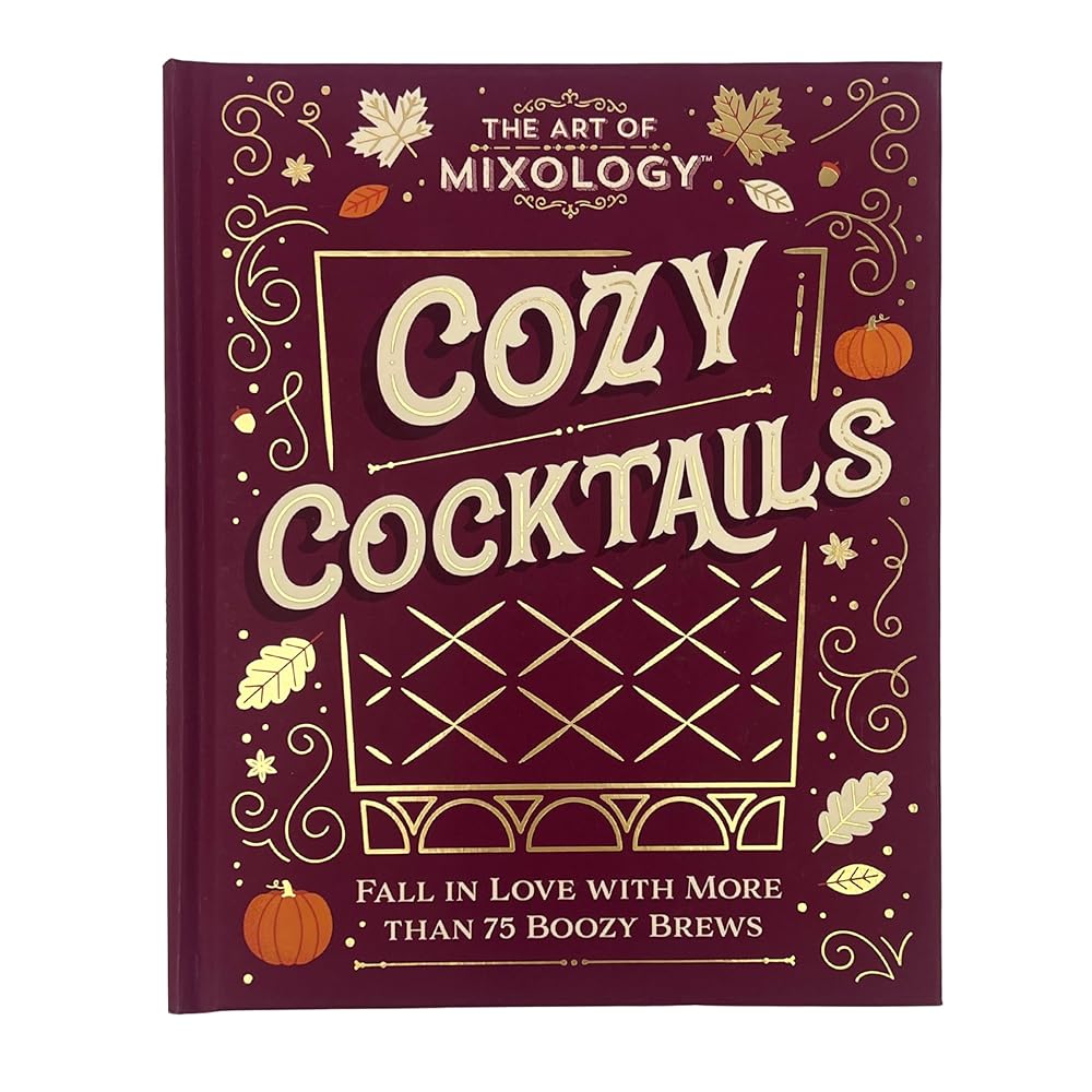 The Art of Mixology: Cozy Cocktails; Fall in Love wit More than 75 Boozy Brews cover image