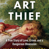 The Art Thief: A True Story of Love, Crime, and a Dangerous Obsession cover image