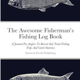 The Awesome Fisherman's Fishing Log Book: A Journal For Anglers To Record And Track Fishing Trips And Catch Statistics cover image
