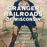 The Granger Railroads of Wisconsin: When Midwestern Farmers Fought Big Industry (Transportation) cover image