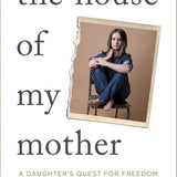 The House of My Mother: A Daughter's Quest for Freedom cover image