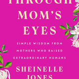 Through Mom's Eyes: Simple Wisdom From Mothers Who Raised Extraordinary Humans cover image