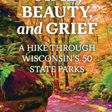 Time, Beauty, and Grief: A Hike Through Wisconsin's 50 State Parks cover image