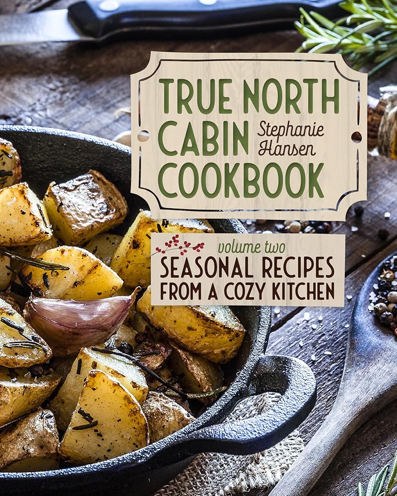 True North Cabin Cookbook Volume Two: Seasonal Recipes from a Cozy Kitchen cover image