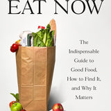 What to Eat Now: The Indispensable Guide to Good Food, How to Find It, and Why It Matters cover image