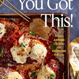 You Got This!: Recipes Anyone Can Make and Everyone Will Love (A Cookbook) cover image